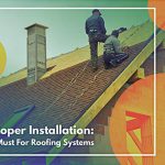 Proper Installation: A Must For Roofing Systems